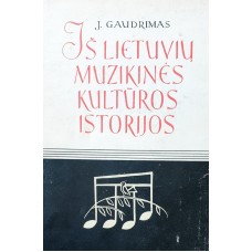 Gaudrimas J. - Iš lietuvių muzikinės kultūros istorijos: 1917-1940 (2 tomas) - 1964