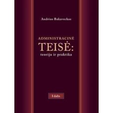 Bakaveckas A. - Administracinė teisė: teorija ir praktika. I dalis - 2012