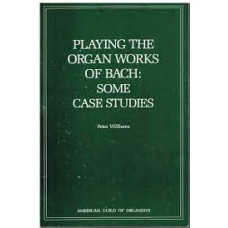 Peter Williams - Playing the organ works of Bach: Some case studies - 1987