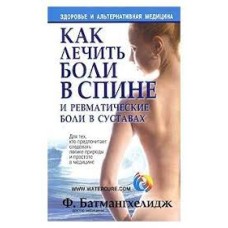 Батмангхелидж Ф. - Как лечить боли в спине и ревматические боли в суставах - 2008