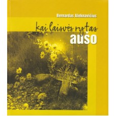 Aleknavičius B. - Kai laisvės rytas aušo - 2002