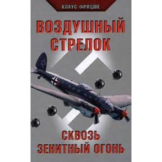 Фритцше Клаус - Воздушный стрелок. Сквозь зенитный огонь - 2009