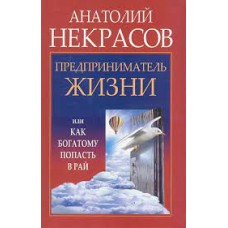 Некрасов А. - Предприниматель жизни, или Как богатому попасть в рай - 2010