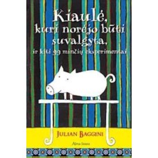 Baggini J. - Kiaulė, kuri norėjo būti suvalgyta, ir kiti 99 minučių eksperimentai - 2006