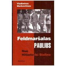 Markovčinas V. - Feldmaršalas Paulius. Nuo Hitlerio iki Stalino - 2005