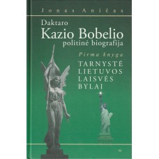 Aničas J. - Daktaro Kazio Bobelio politinė biografija (1 knyga): Tarnystė Lietuvos laisvės bylai - 2...