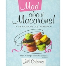 Colonna J. - Mad About Macarons: Make Macarons Like the French - 2010