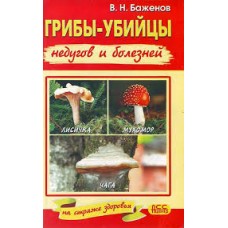 Баженов В. - Грибы-убийцы недугов и болезней - 2005