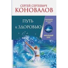 Коновалов С.С. - Путь к здоровью. Информационно-энергетическое учение. Начальный курс - 2015