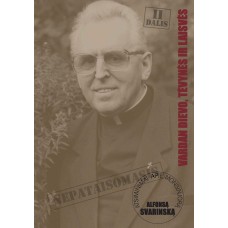 Svarinskas A. - Nepataisomasis. Vardan Dievo, Tėvynės ir laisvės.  Atsiminimai apie monsinjorą Alfon...
