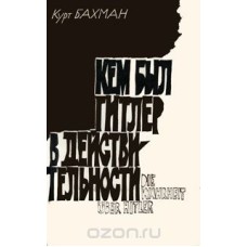 Бахман Курт - Кем был Гитлер в действительности - 1981