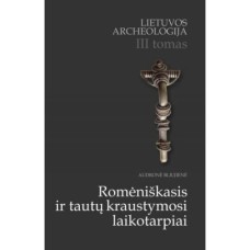 Bliujienė A. - Lietuvos archeologija. III tomas. Romėniškasis ir tautų kraustymosi laikotarpiai - 20...
