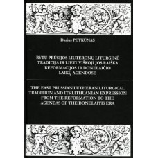 D. Petkūnas - Rytų Prūsijos liuteronų liturginė tradicija ir lietuviškoji jos raiška Reformacijos ir...
