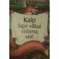 Karosaitė A. - Kaip lapė vilkui vištieną virė - 1991