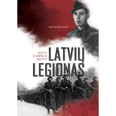 Lācis V. - Latvių legionas. Mano kariškas kelias - 2019