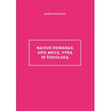 Matačius A. - Naivus romanas apie meilę, vyrą i...