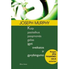 Murphy J. - Kaip pasitelkus pasąmonės galias įgyti sveikatos ir gyvybingumo - 2008