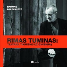 Balevičiūtė R. - Rimas Tuminas: teatras, tikresnis už gyvenimą - 2012