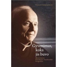 Sakalauskaitė R. - Gyvenimas, koks jis buvo. Monsinjoro Kazimiero Vasiliausko biografija - 2022